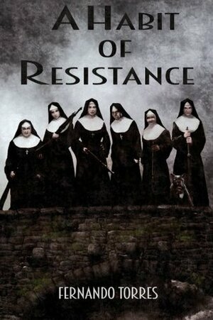 A Habit of Resistance by Fernando A. Torres