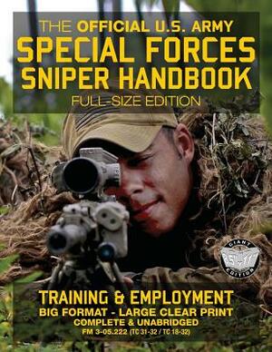 The Official US Army Special Forces Sniper Handbook: Full Size Edition: Discover the Unique Secrets of the Elite Long Range Shooter: 450+ Pages, Big 8 by U S Army