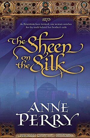 The Sheen on the Silk: An epic historical novel set in the golden Byzantine Empire by Anne Perry