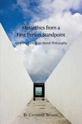 Metaethics from a First Person Standpoint: An Introduction to Moral Philosophy by Catherine Wilson