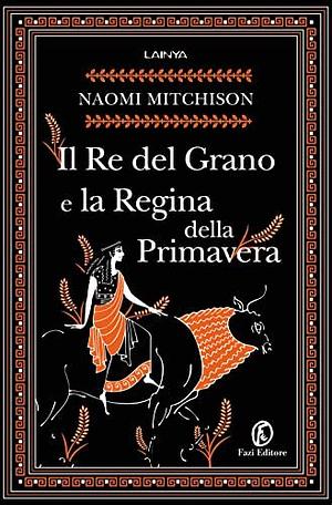 Il re del grano e la regina della primavera by Naomi Mitchison