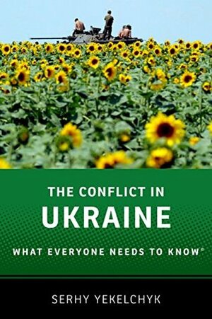 The Conflict in Ukraine: What Everyone Needs to Know® by Serhy Yekelchyk