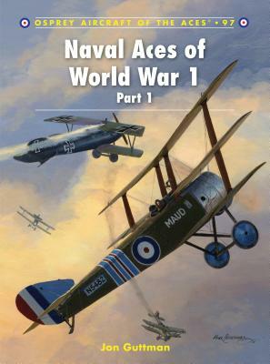 Naval Aces of World War 1, Part I by Jon Guttman