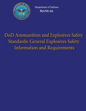 Department of Defense Manual - DoD Ammunition and Explosives Safety Standards: General Explosives Safety Information and Requirements by Department Of Defense