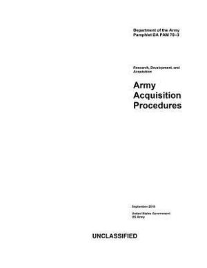 Department of the Army Pamphlet DA PAM 70-3 Army Acquisition Procedures September 2018 by United States Government Us Army