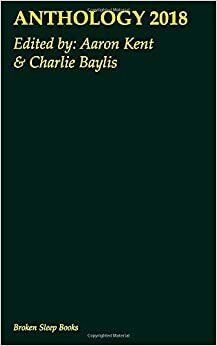 Broken Sleep Books Anthology 2018 by Aaron Kent, Charlie Baylis