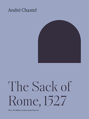 The Sack of Rome, 1527 by André Chastel