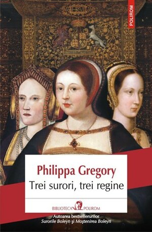 Trei Surori, Trei Regine by Philippa Gregory