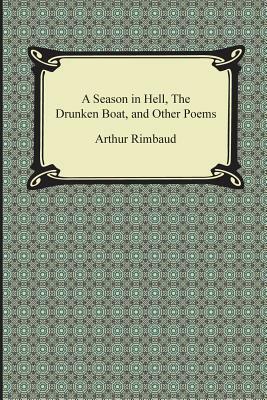 A Season in Hell, the Drunken Boat, and Other Poems by Arthur Rimbaud