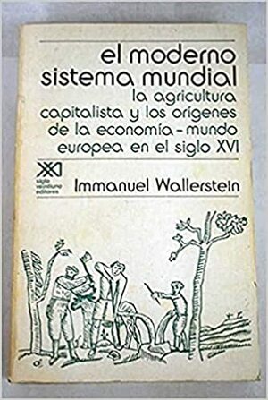 El moderno sistema mundial I: La agricultura capitalista y los orígenes de la economía-mundo Europea en el siglo XVI by Immanuel Wallerstein