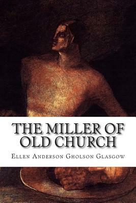 The Miller Of Old Church by Ellen Anderson Gholson Glasgow