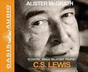C. S. Lewis - A Life: Eccentric Genius, Reluctant Prophet by Alister McGrath