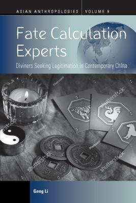 Fate Calculation Experts: Diviners Seeking Legitimation in Contemporary China by Geng Li