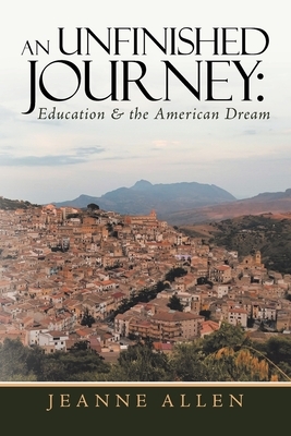 An Unfinished Journey: Education & the American Dream by Jeanne Allen