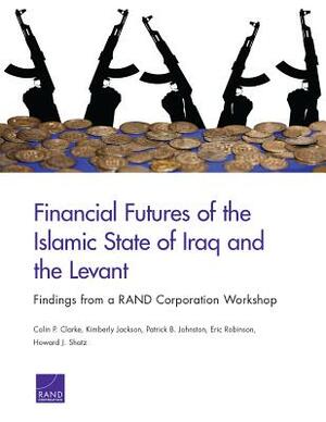 Financial Futures of the Islamic State of Iraq and the Levant: Findings from a Rand Corporation Workshop by Colin P. Clarke