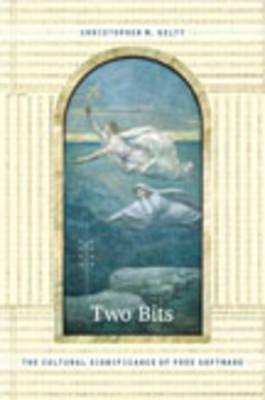 Two Bits: The Cultural Significance of Free Software by Christopher M. Kelty