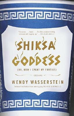 Shiksa Goddess: (or, How I Spent My Forties) Essays by Wendy Wasserstein