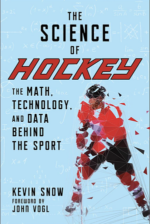 The Science of Hockey: The Math, Technology, and Data Behind the Sport by Kevin Snow