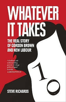 Whatever It Takes: The Real Story of Gordon Brown and New Labour by Steve Richards