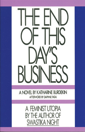 The End of This Day's Business by Daphne Patai, Katharine Burdekin