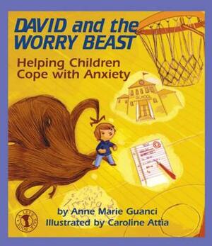 David and the Worry Beast: Helping Children Cope with Anxiety by Anne Marie Guanci
