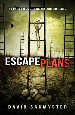 Escape Plans: 19 Dark Tales of Fantasy and Suspense by David Sakmyster