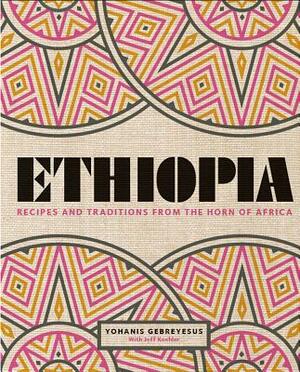 Ethiopia: Recipes and Traditions from the Horn of Africa by Yohanis Gebreyesus
