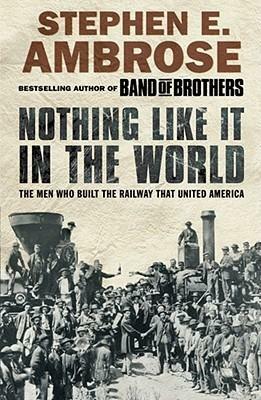 Nothing Like it in the World: The Men Who Built the Railway That United America by Stephen E. Ambrose