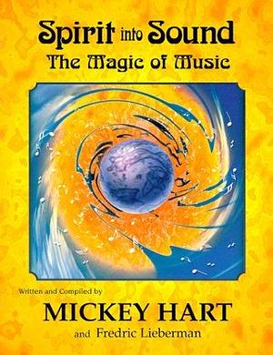 Spirit into Sound: The Magic of Music by Mickey Hart, Mickey Hart, Fredric Lieberman