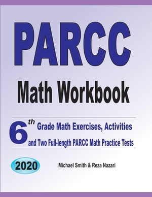 PARCC Math Workbook: 6th Grade Math Exercises, Activities, and Two Full-Length PARCC Math Practice Tests by Reza Nazari, Michael Smith