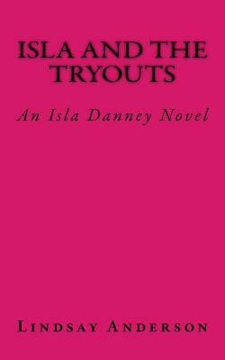 Isla and the Tryouts: An Isla Danney Novel by Lindsay Anderson