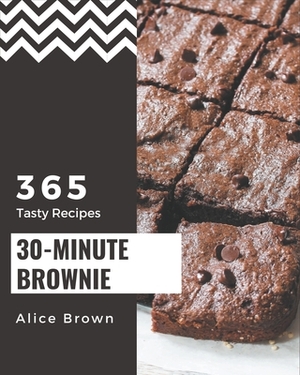 365 Tasty 30-Minute Brownie Recipes: Start a New Cooking Chapter with 30-Minute Brownie Cookbook! by Alice Brown