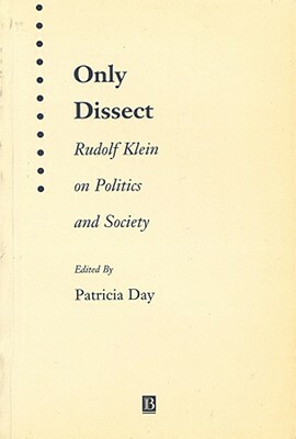 Only Dissect: Rudolf Klein on Politics and Society by Rudolf Klein