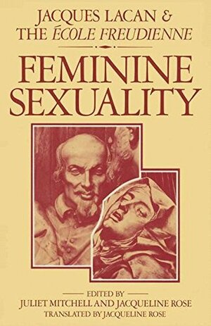 Feminine Sexuality: Jacques Lacan and the Ecole Freudienne by Jacques (Ecole Freudienne) Lacan