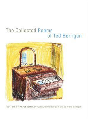 The Collected Poems of Ted Berrigan by Alice Notley, Edmund Berrigan, Ted Berrigan, Anselm Berrigan