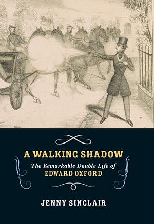 A Walking Shadow: The Remarkable Double Life of Edward Oxford by Jenny Sinclair