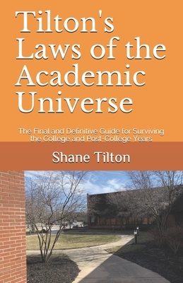 Tilton's Laws of the Academic Universe: The Final and Definitive Guide for Surviving the College and Post-College Years by Shane Tilton