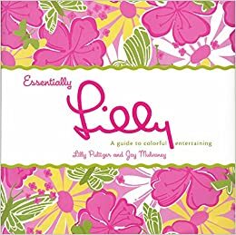 Essentially Lilly: A Guide to Colorful Entertaining by Lilly Pulitzer