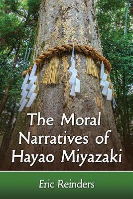The Moral Narratives of Hayao Miyazaki by Eric Reinders