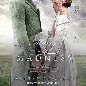 To Marry Is Madness by Ashtyn Newbold