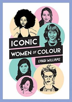 Iconic Women of Color: The amazing true stories behind inspirational women of color by Candi Williams