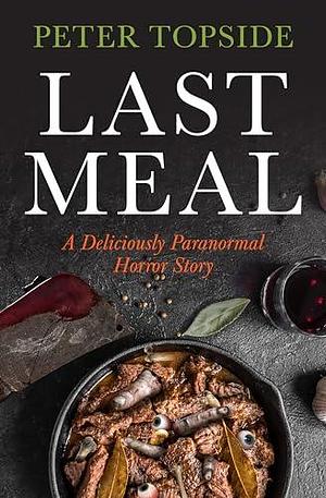 Last Meal: A Deliciously Paranormal Horror Story by Peter Topside, Peter Topside