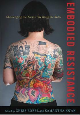 Embodied Resistance: Challenging the Norms, Breaking the Rules by Chris Bobel, Samantha Kwan