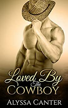 Loved By The Cowboy by Alyssa Canter
