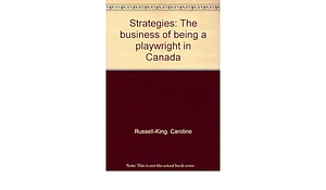 Strategies: The Business of Being a Playwright in Canada by Caroline Russell-King, Rose Scollard