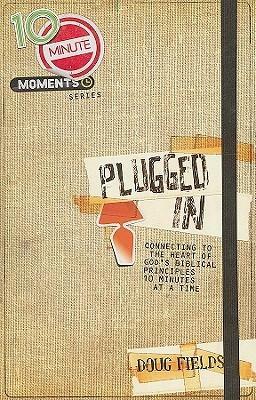 10 Minute Moments: Plugged In: Connecting to the Heart of God's Biblical Principles 10 Minutes at a Time by Doug Fields
