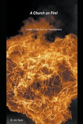 Church on Fire - Golden Truths from 1st Thessalonians by Jim Taylor