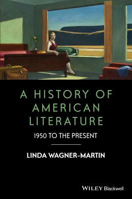 A History of American Literature: 1950 to the Present by Linda Wagner-Martin