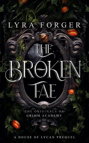 The Broken Fae: The Originals Of Grimm Academy - a House of Lycan Prequel by Lyra Forger