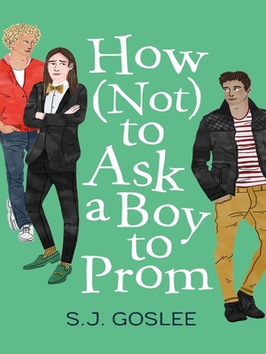 How Not to Ask a Boy to Prom by S.J. Goslee